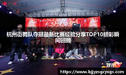 杭州街舞队夺冠最新比赛经验分享TOP10精彩瞬间回顾